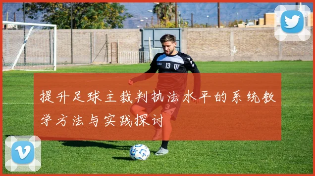 提升足球主裁判执法水平的系统教学方法与实践探讨