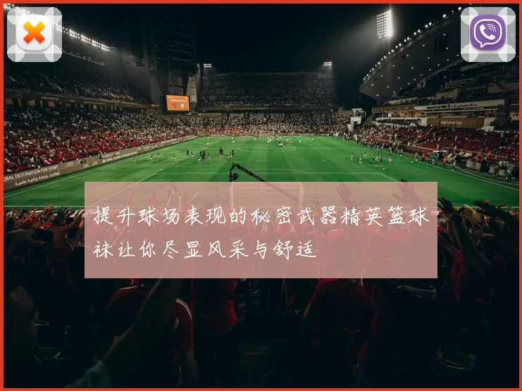 提升球场表现的秘密武器精英篮球袜让你尽显风采与舒适